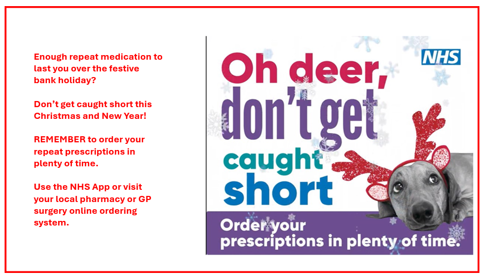 Enough repeat medication to last you over the festive bank holiday? Don't get caught short this Christmas and New Year! REMEMBER to order your repeat prescriptions in plenty of time. Use the NHS App or visit your local pharmacy or GP surgery online ordering system. Oh deer, don't get caught short. Order your prescriptions in plenty of time. 